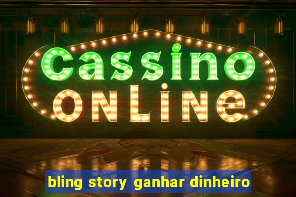 bling story ganhar dinheiro